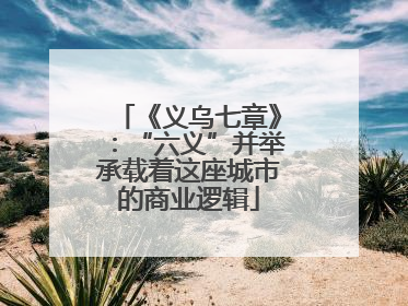 《义乌七章》：“六义”并举承载着这座城市的商业逻辑