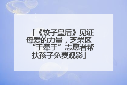 《饺子皇后》见证母爱的力量，芝罘区“手牵手”志愿者帮扶孩子免费观影