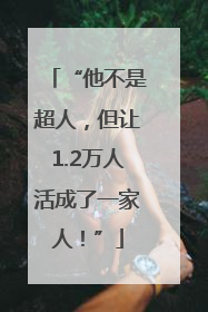 “他不是超人，但让1.2万人活成了一家人！”