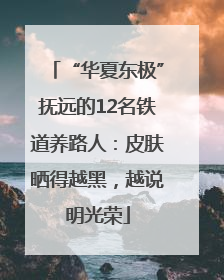 “华夏东极”抚远的12名铁道养路人：皮肤晒得越黑，越说明光荣
