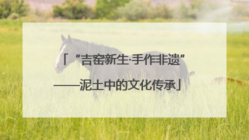 “吉窑新生·手作非遗”——泥土中的文化传承