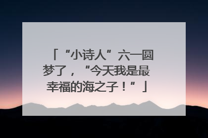 “小诗人”六一圆梦了，“今天我是最幸福的海之子！”