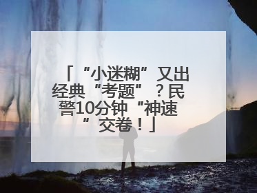 “小迷糊”又出经典“考题”？民警10分钟“神速”交卷！