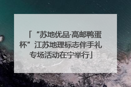 “苏地优品·高邮鸭蛋杯”江苏地理标志伴手礼专场活动在宁举行