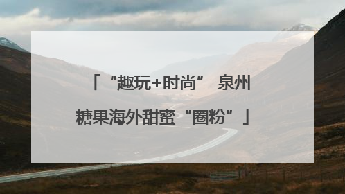 “趣玩+时尚” 泉州糖果海外甜蜜“圈粉”