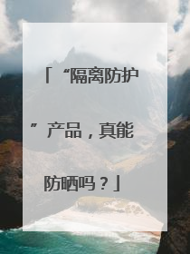 “隔离防护”产品，真能防晒吗？
