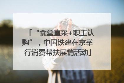 “食堂直采+职工认购”，中国铁建在京举行消费帮扶展销活动
