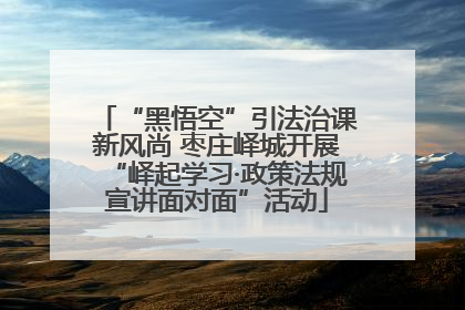 “黑悟空”引法治课新风尚 枣庄峄城开展“峄起学习·政策法规宣讲面对面”活动