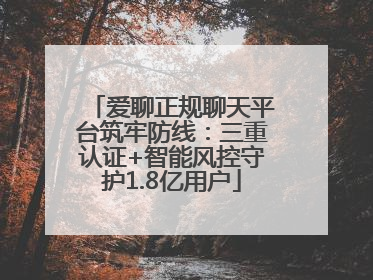 爱聊正规聊天平台筑牢防线：三重认证+智能风控守护1.8亿用户