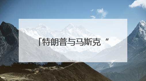 特朗普与马斯克“口水战”持续升级
