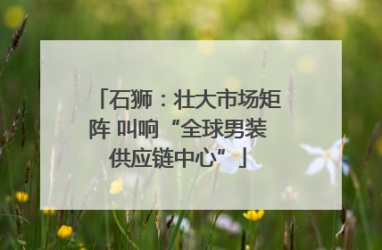 石狮：壮大市场矩阵 叫响“全球男装供应链中心”