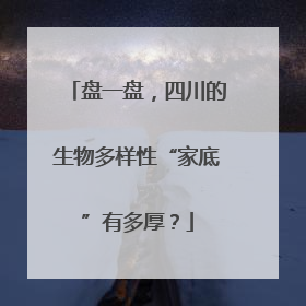 盘一盘，四川的生物多样性“家底”有多厚？