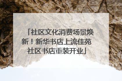 社区文化消费场景焕新！新华书店上流佳苑社区书店重装开业