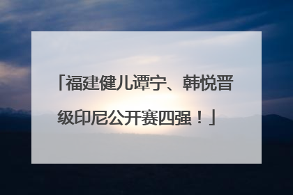福建健儿谭宁、韩悦晋级印尼公开赛四强！