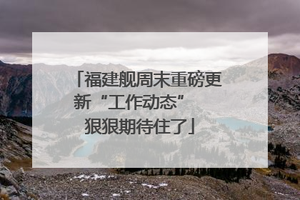 福建舰周末重磅更新“工作动态”  狠狠期待住了
