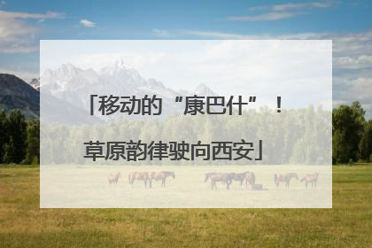移动的“康巴什”！草原韵律驶向西安