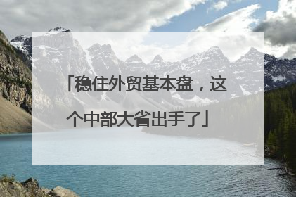 稳住外贸基本盘，这个中部大省出手了