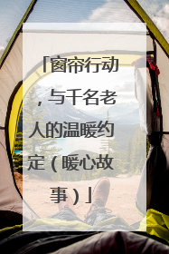 窗帘行动，与千名老人的温暖约定（暖心故事）