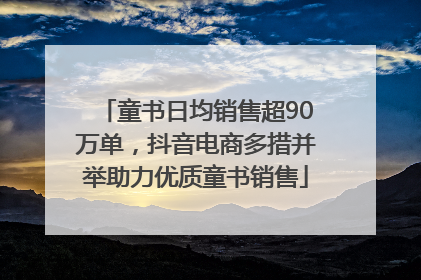 童书日均销售超90万单，抖音电商多措并举助力优质童书销售