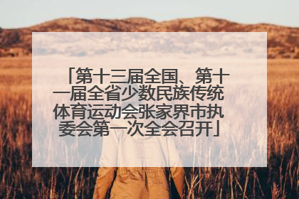 第十三届全国、第十一届全省少数民族传统体育运动会张家界市执委会第一次全会召开