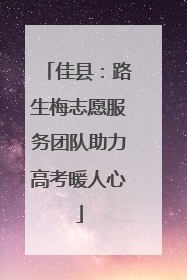 佳县：路生梅志愿服务团队助力高考暖人心