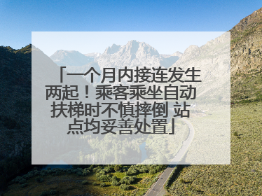 一个月内接连发生两起！乘客乘坐自动扶梯时不慎摔倒 站点均妥善处置