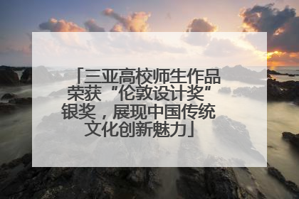 三亚高校师生作品荣获“伦敦设计奖”银奖，展现中国传统文化创新魅力