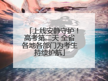 上线安静守护！高考第二天 全省各地各部门为考生持续护航