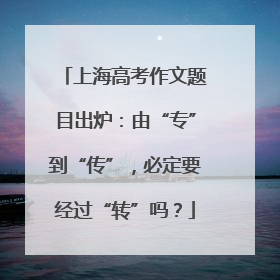 上海高考作文题目出炉：由“专”到“传”，必定要经过“转”吗？