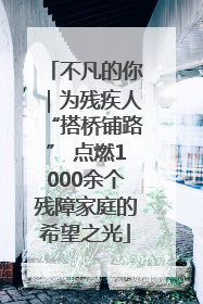 不凡的你｜为残疾人“搭桥铺路” 点燃1000余个残障家庭的希望之光