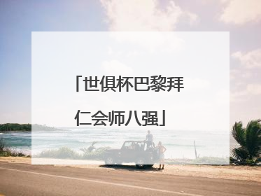 世俱杯巴黎拜仁会师八强