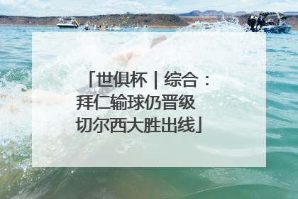 世俱杯｜综合：拜仁输球仍晋级 切尔西大胜出线