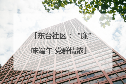 东台社区：“廉”味端午 党群情浓