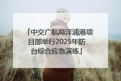 中交广航局洋浦港项目部举行2025年防台综合应急演练