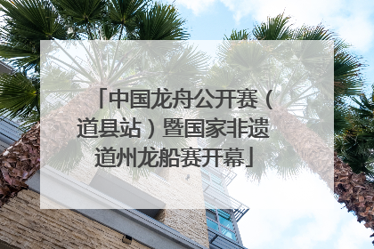 中国龙舟公开赛（道县站）暨国家非遗道州龙船赛开幕