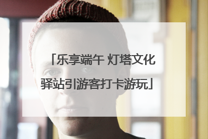 乐享端午 灯塔文化驿站引游客打卡游玩