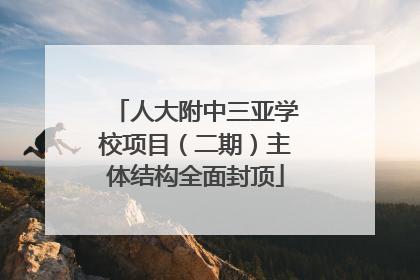 人大附中三亚学校项目（二期）主体结构全面封顶