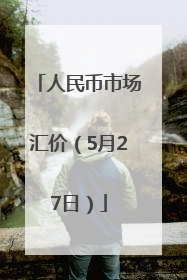 人民币市场汇价（5月27日）
