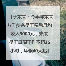 于东来：今年胖东来八千多名员工税后月均收入9000元，未来员工每周工作不超36小时，年假40天起