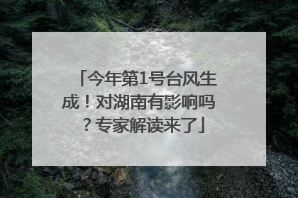 今年第1号台风生成！对湖南有影响吗？专家解读来了