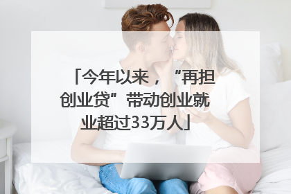 今年以来，“再担创业贷”带动创业就业超过33万人