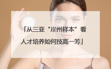 从三亚“崖州样本”看人才培养如何技高一筹