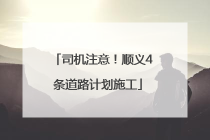 司机注意！顺义4条道路计划施工