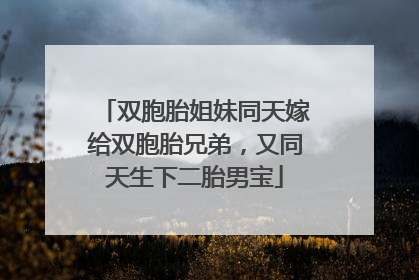 双胞胎姐妹同天嫁给双胞胎兄弟，又同天生下二胎男宝