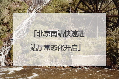 北京南站快速进站厅常态化开启