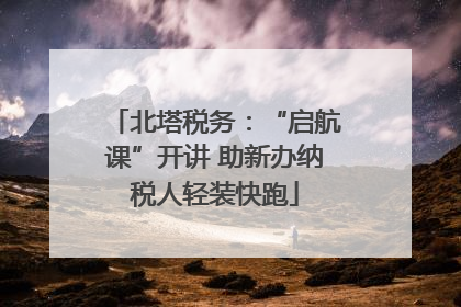 北塔税务：“启航课”开讲 助新办纳税人轻装快跑