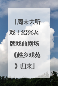周末去听戏！绍兴老牌戏曲剧场《越乡戏苑》归来