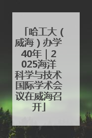哈工大（威海）办学40年｜2025海洋科学与技术国际学术会议在威海召开