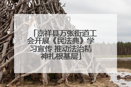 嘉祥县万张街道工会开展《民法典》学习宣传 推动法治精神扎根基层