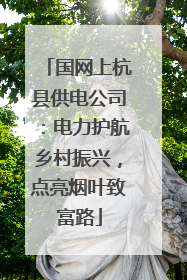 国网上杭县供电公司：电力护航乡村振兴，点亮烟叶致富路